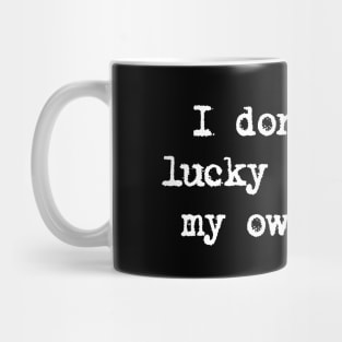 Motivational Quote - I don't get lucky I create my own luck. Mug